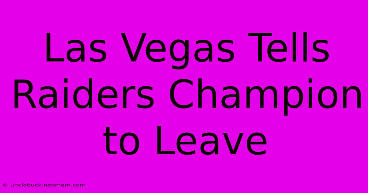 Las Vegas Tells Raiders Champion To Leave