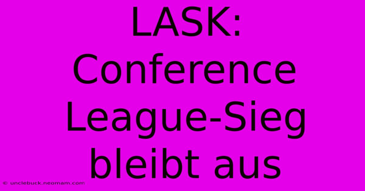 LASK: Conference League-Sieg Bleibt Aus 