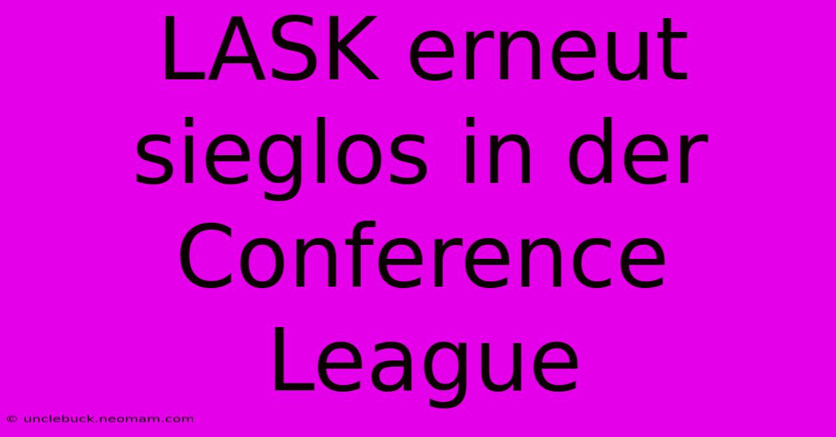 LASK Erneut Sieglos In Der Conference League