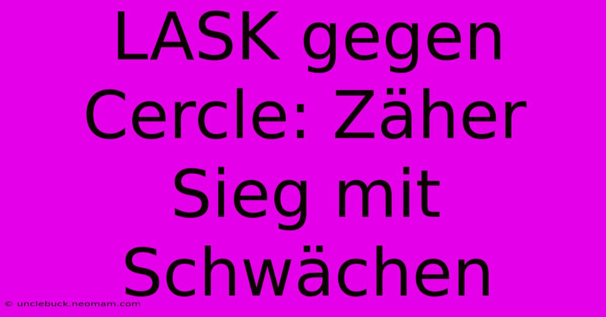 LASK Gegen Cercle: Zäher Sieg Mit Schwächen