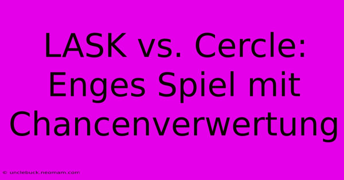 LASK Vs. Cercle: Enges Spiel Mit Chancenverwertung 