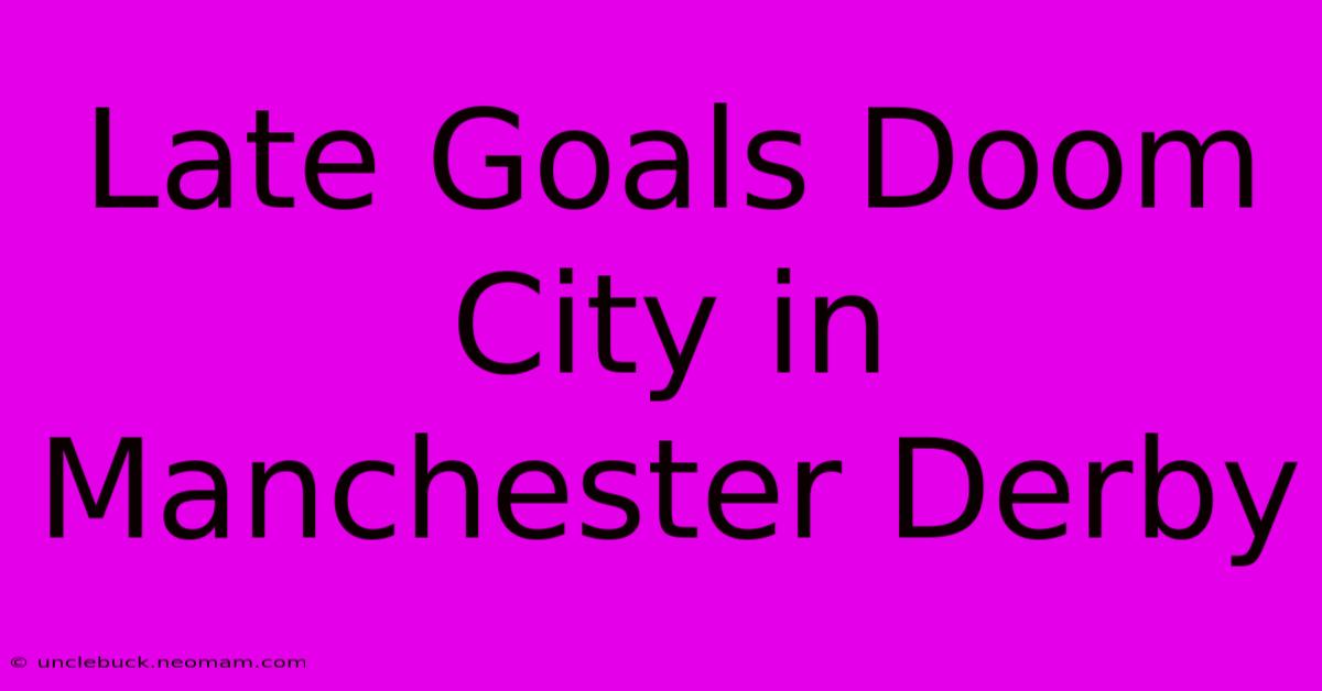 Late Goals Doom City In Manchester Derby