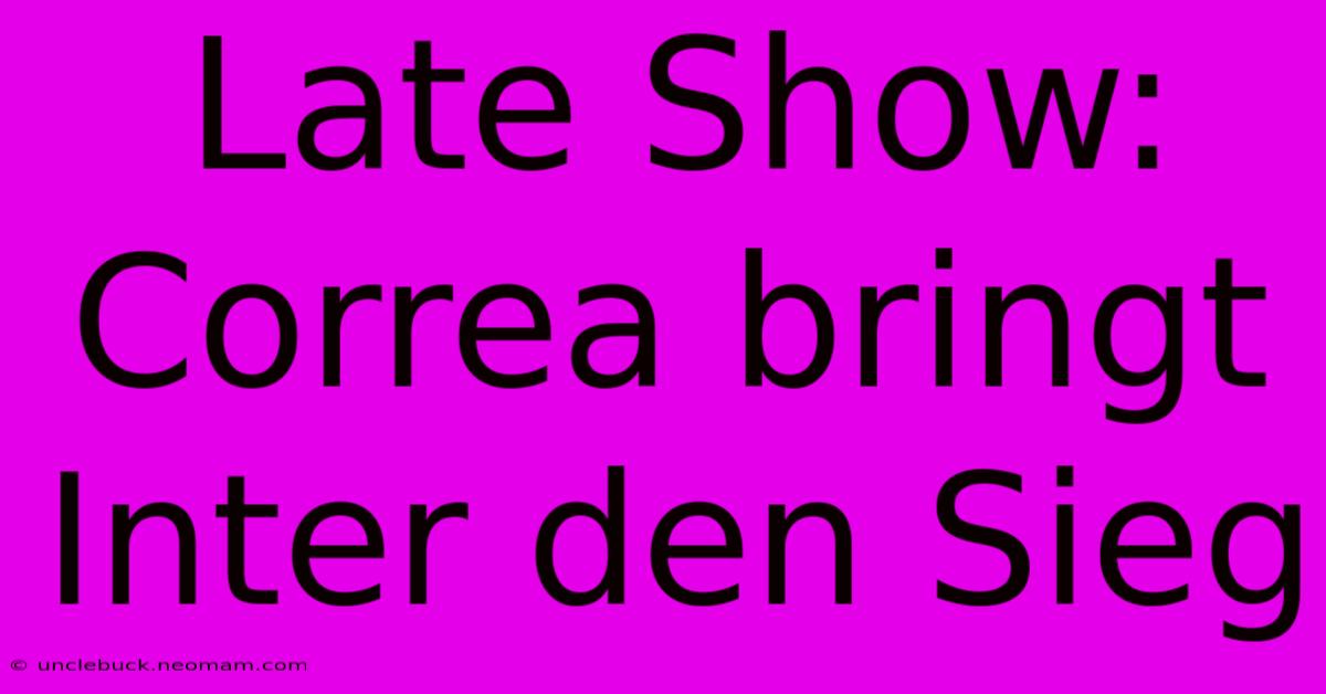 Late Show: Correa Bringt Inter Den Sieg