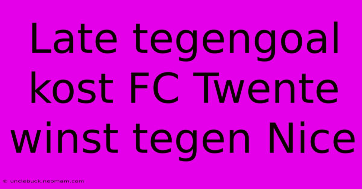 Late Tegengoal Kost FC Twente Winst Tegen Nice