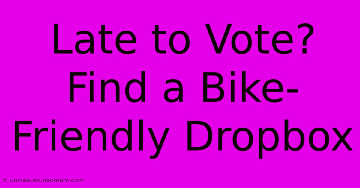 Late To Vote? Find A Bike-Friendly Dropbox