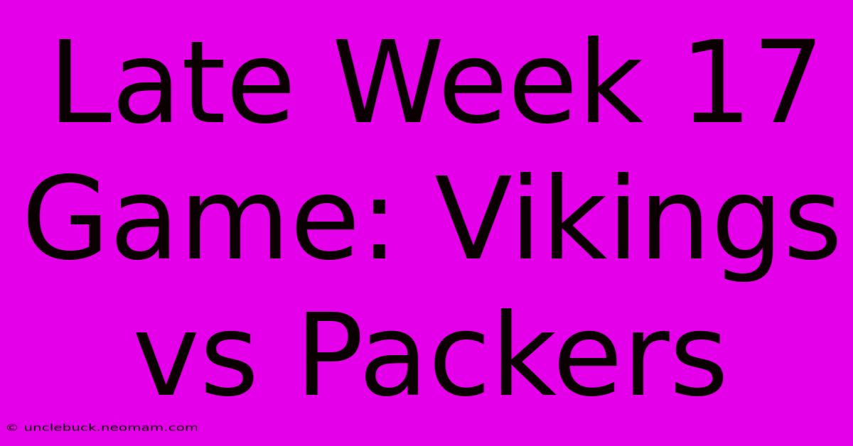 Late Week 17 Game: Vikings Vs Packers