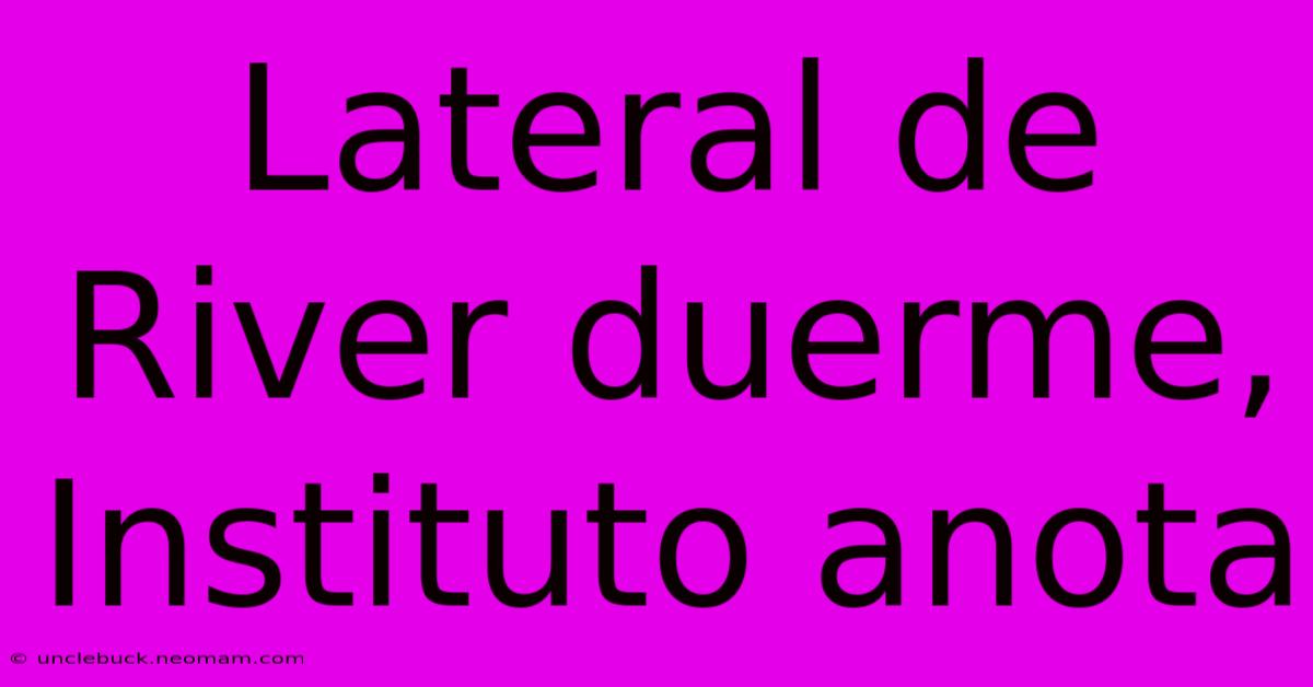 Lateral De River Duerme, Instituto Anota