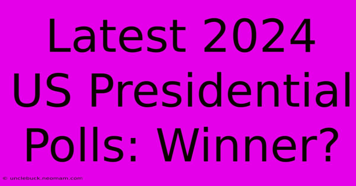 Latest 2024 US Presidential Polls: Winner?