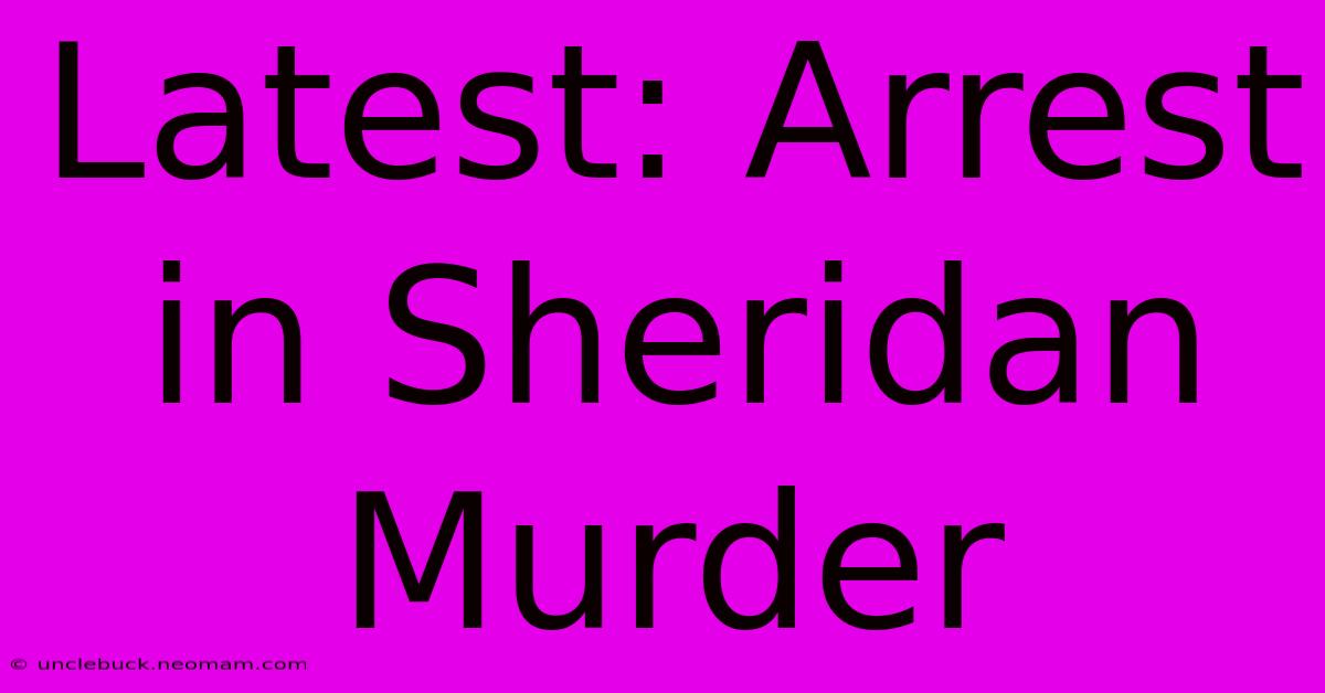 Latest: Arrest In Sheridan Murder