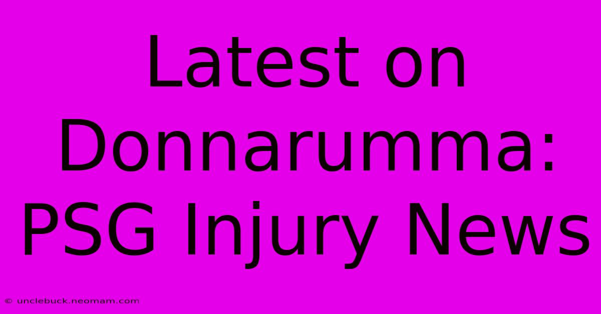 Latest On Donnarumma: PSG Injury News