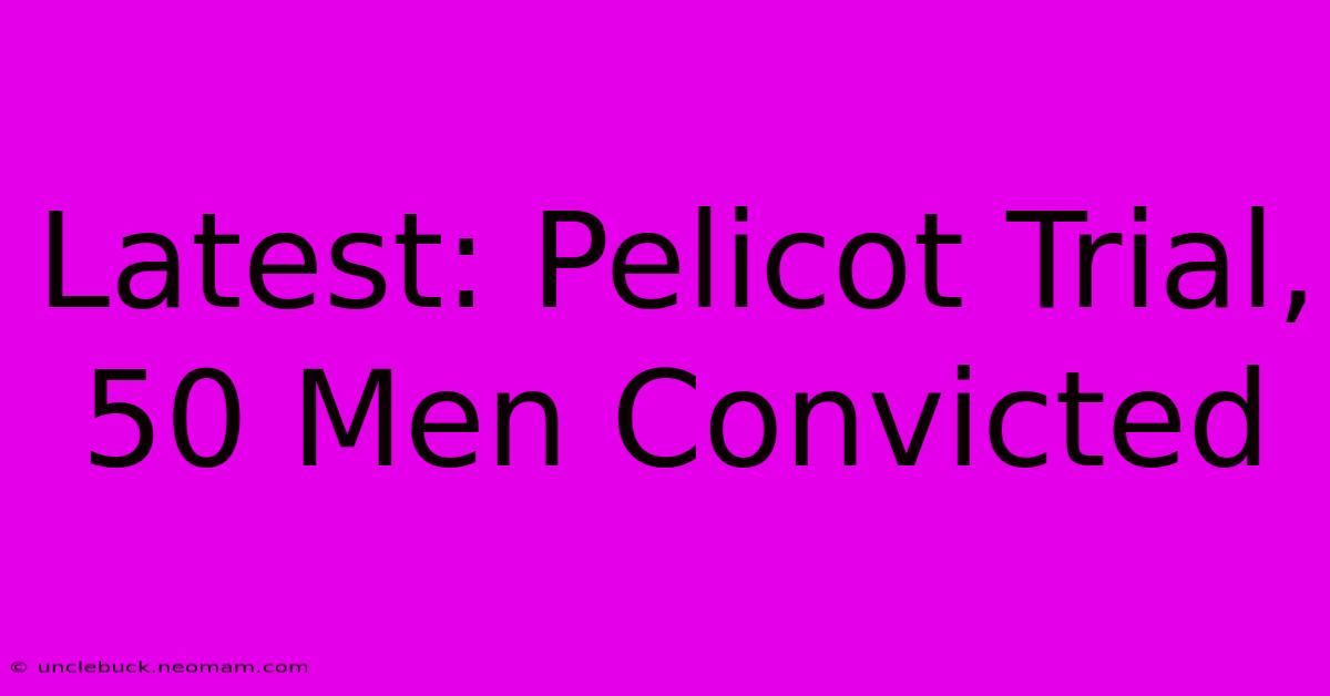 Latest: Pelicot Trial, 50 Men Convicted