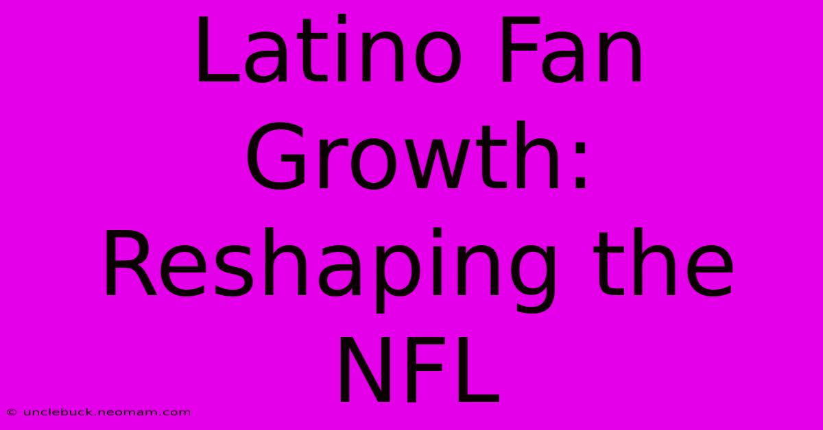 Latino Fan Growth: Reshaping The NFL