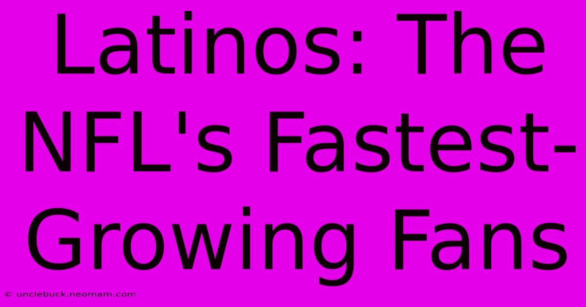 Latinos: The NFL's Fastest-Growing Fans