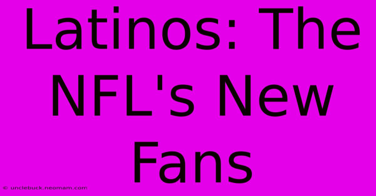 Latinos: The NFL's New Fans