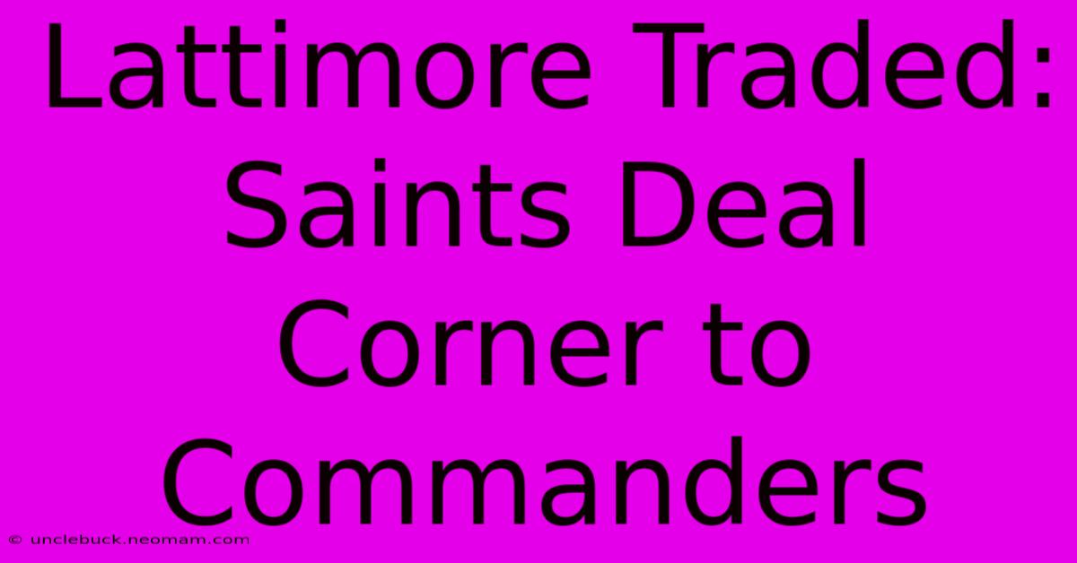 Lattimore Traded: Saints Deal Corner To Commanders