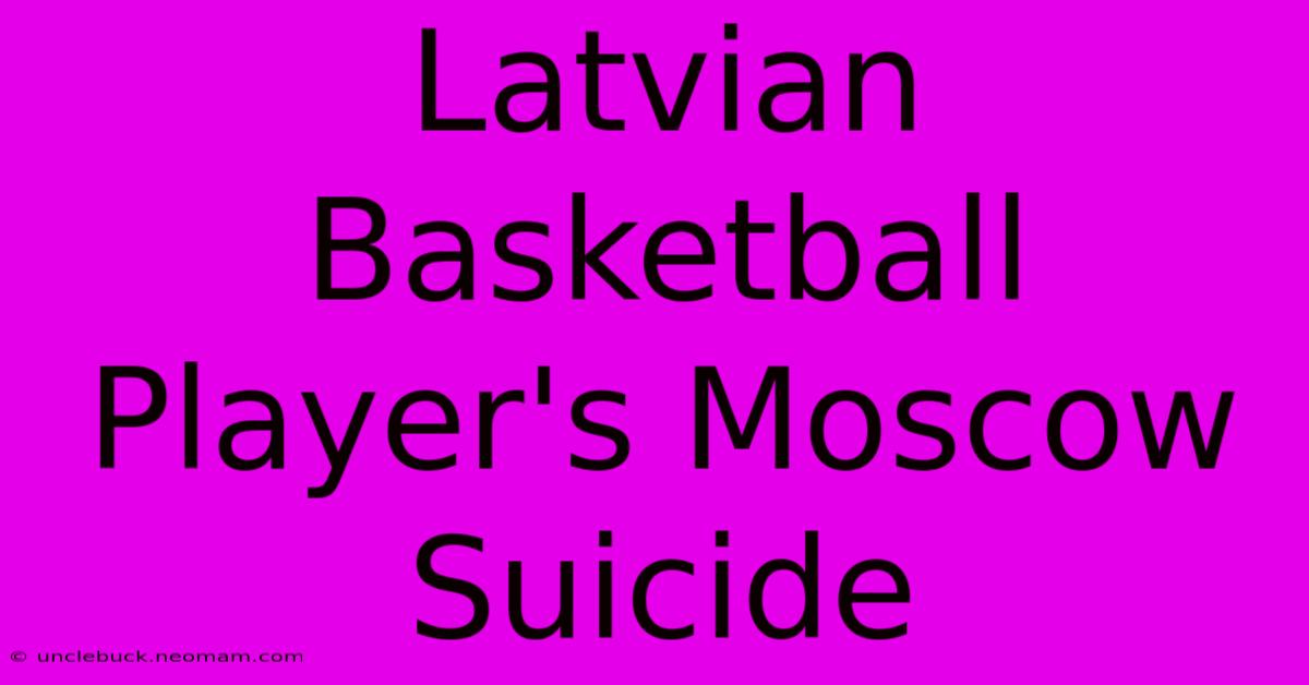 Latvian Basketball Player's Moscow Suicide