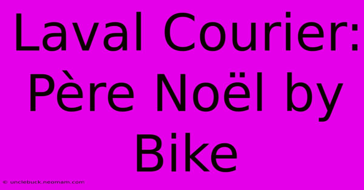 Laval Courier: Père Noël By Bike