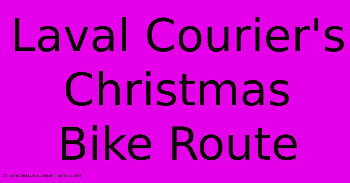 Laval Courier's Christmas Bike Route