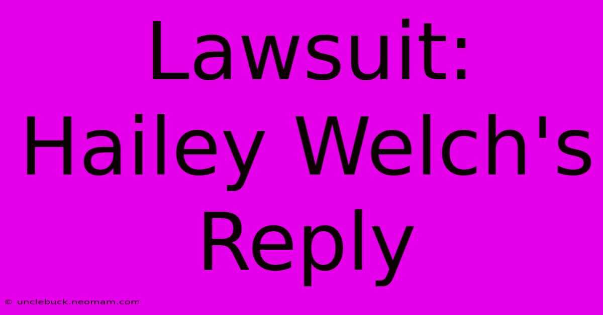 Lawsuit: Hailey Welch's Reply