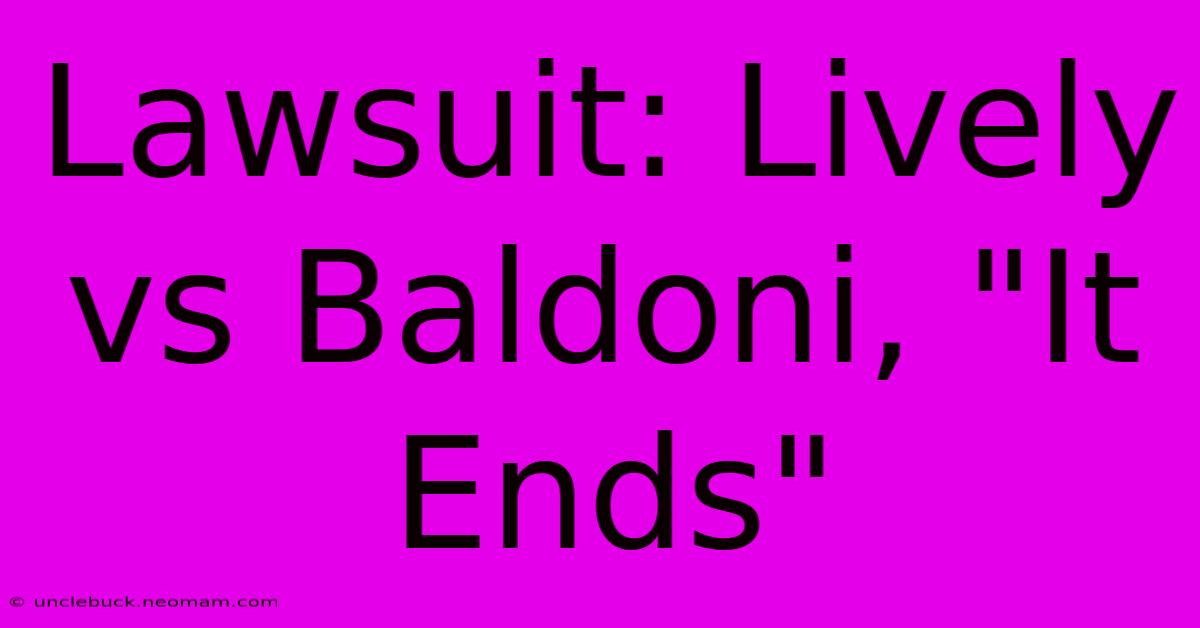 Lawsuit: Lively Vs Baldoni, 