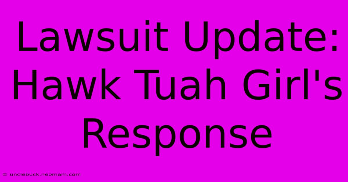 Lawsuit Update: Hawk Tuah Girl's Response