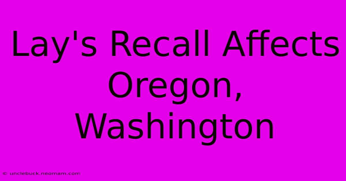 Lay's Recall Affects Oregon, Washington