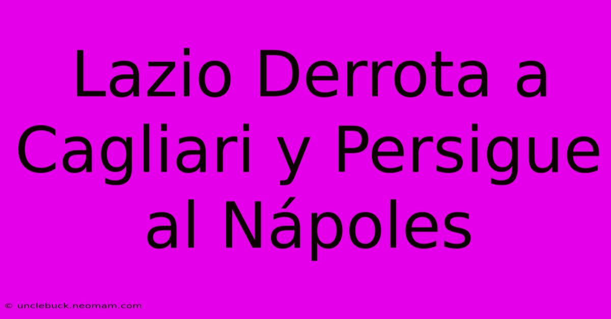 Lazio Derrota A Cagliari Y Persigue Al Nápoles 