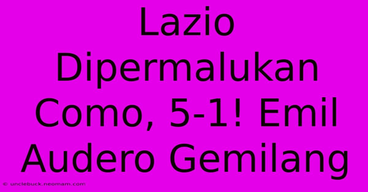 Lazio Dipermalukan Como, 5-1! Emil Audero Gemilang