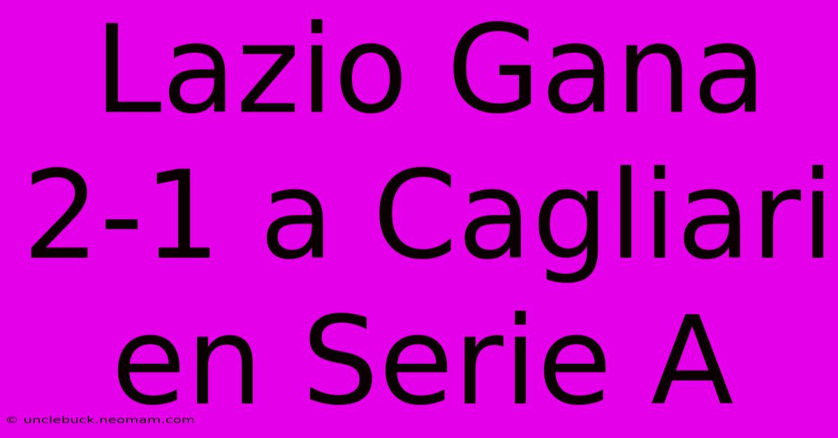 Lazio Gana 2-1 A Cagliari En Serie A