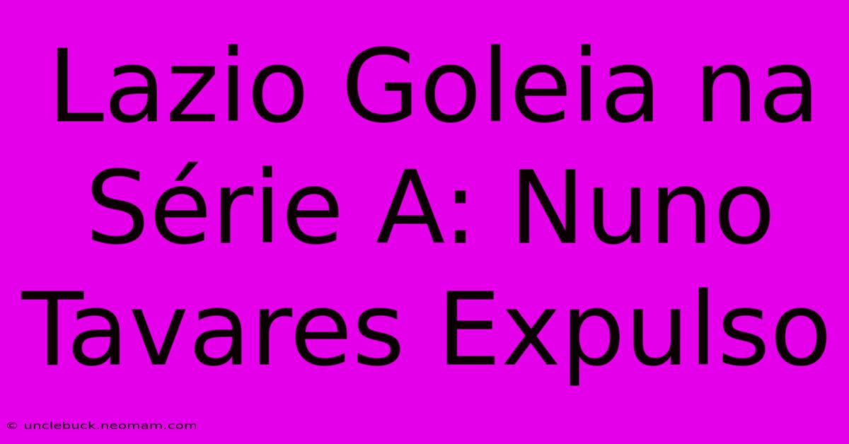 Lazio Goleia Na Série A: Nuno Tavares Expulso