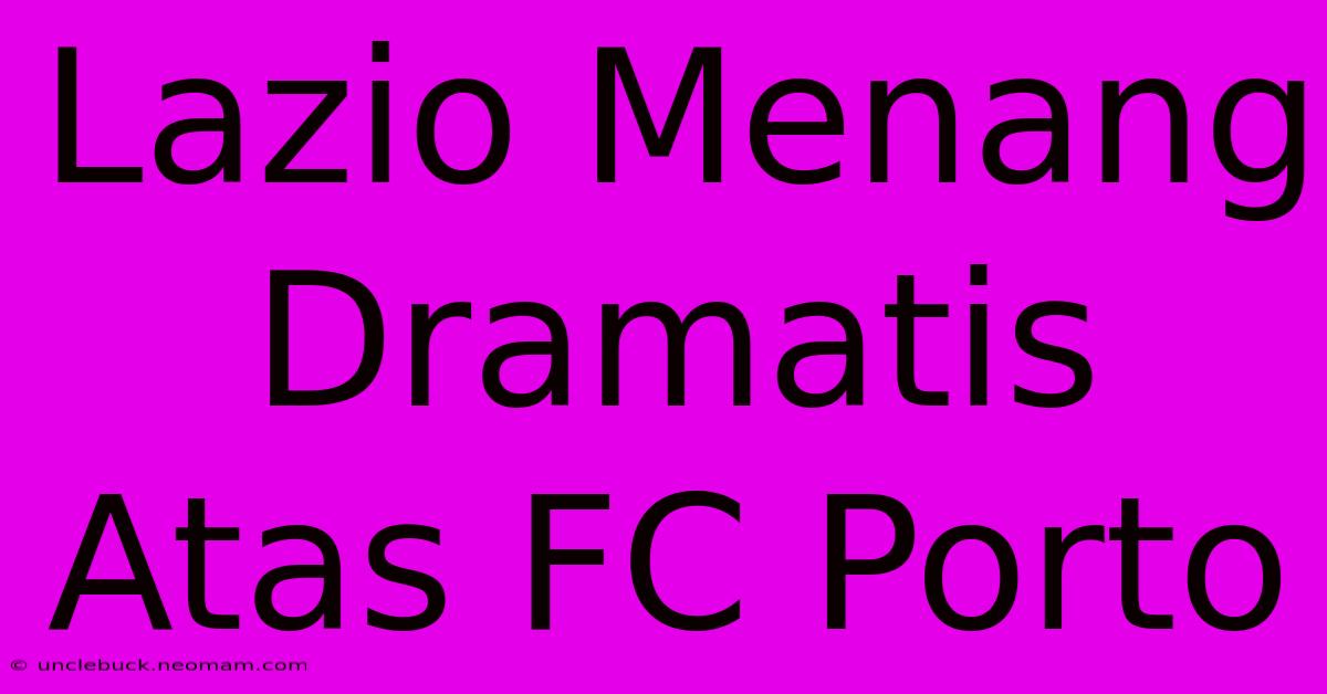 Lazio Menang Dramatis Atas FC Porto