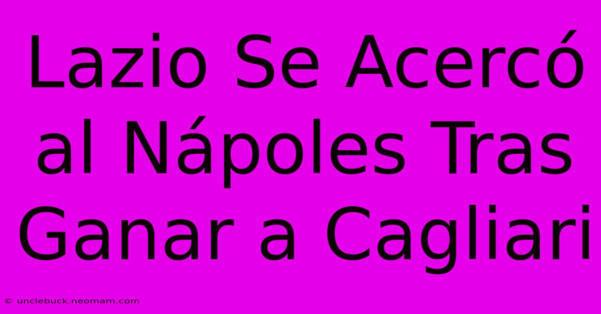 Lazio Se Acercó Al Nápoles Tras Ganar A Cagliari 