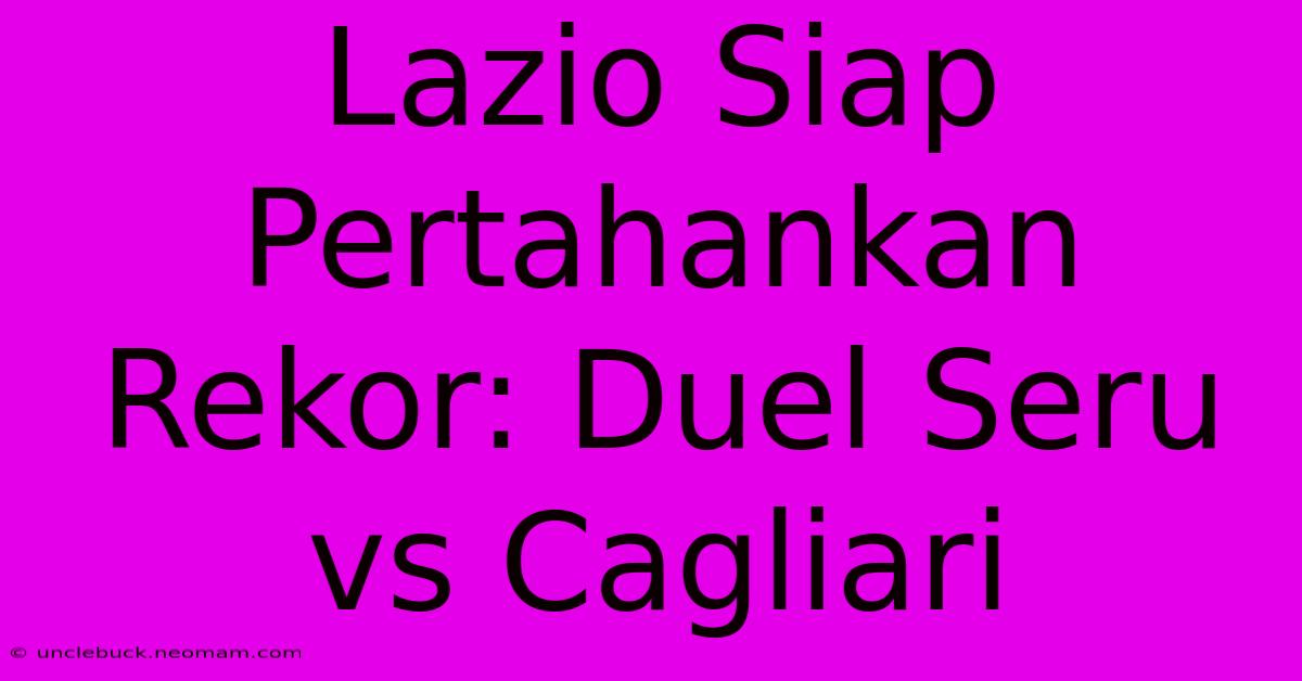 Lazio Siap Pertahankan Rekor: Duel Seru Vs Cagliari