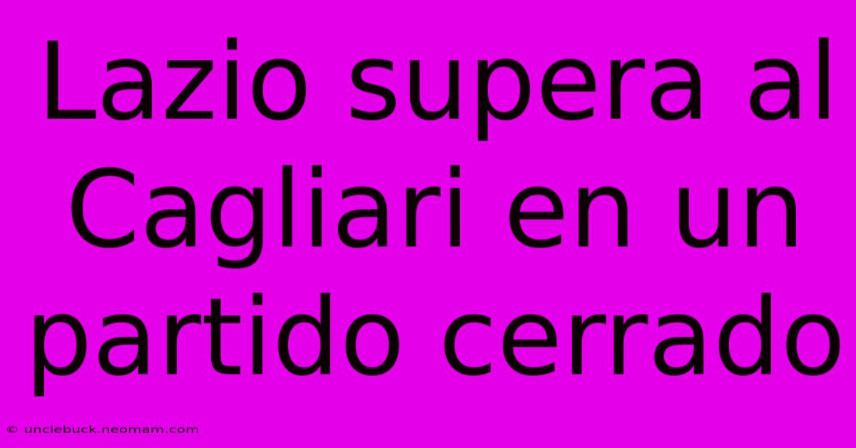 Lazio Supera Al Cagliari En Un Partido Cerrado