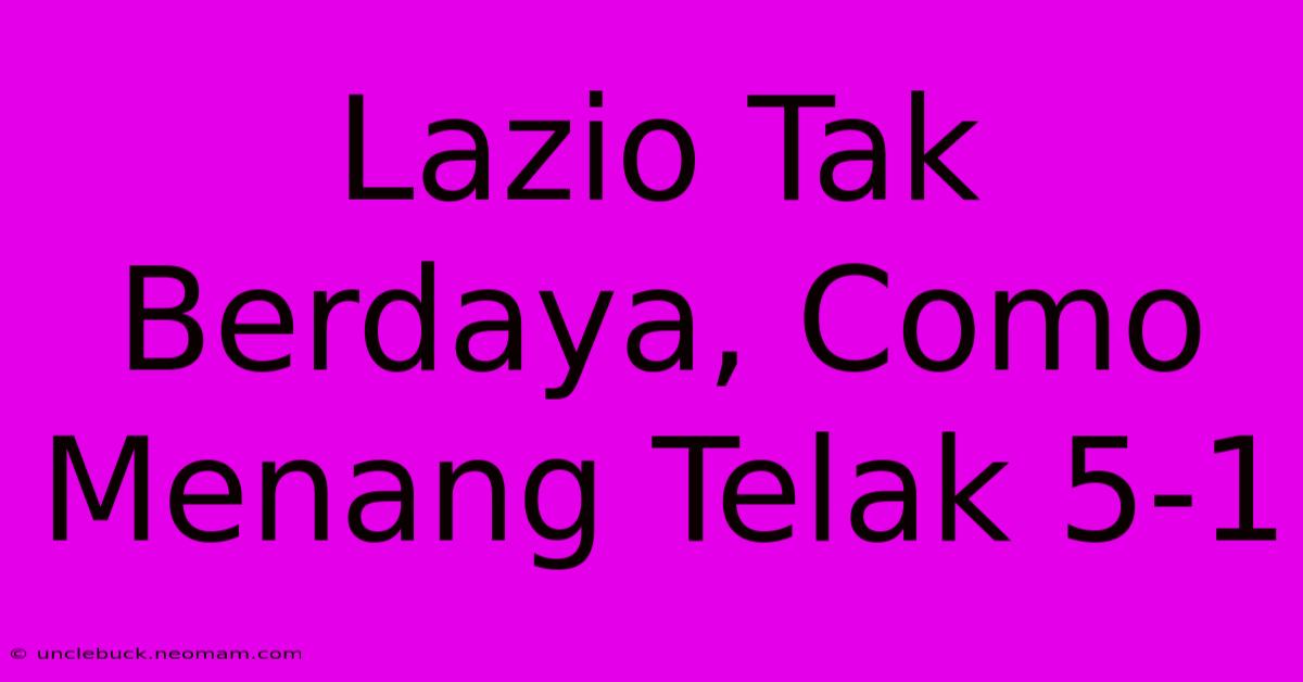 Lazio Tak Berdaya, Como Menang Telak 5-1 