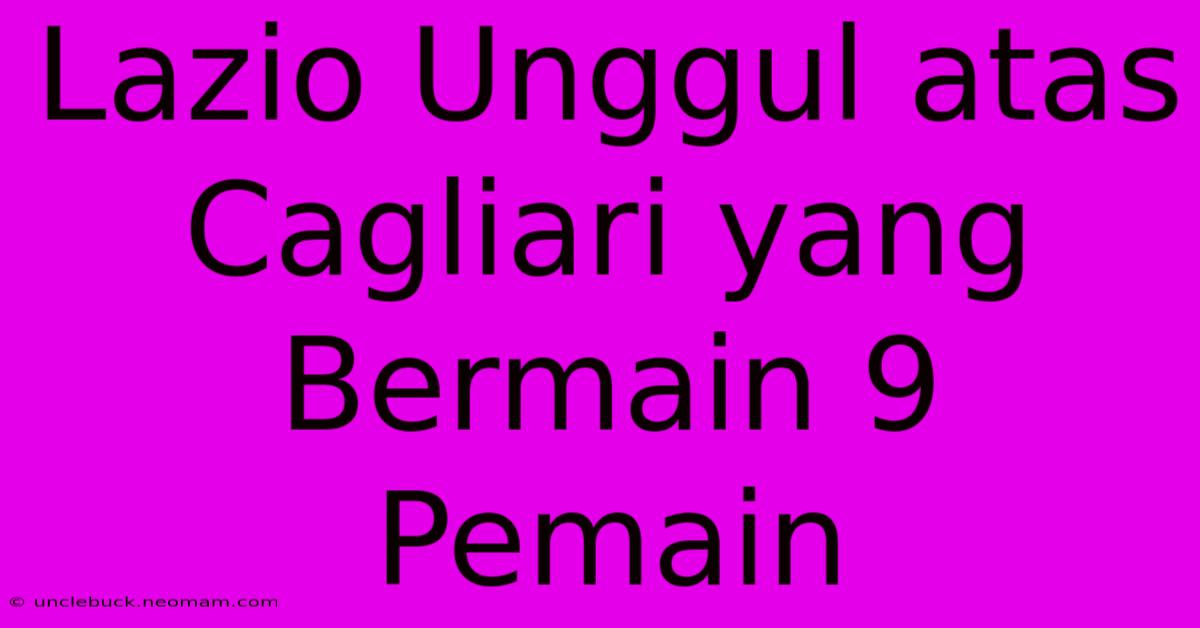 Lazio Unggul Atas Cagliari Yang Bermain 9 Pemain