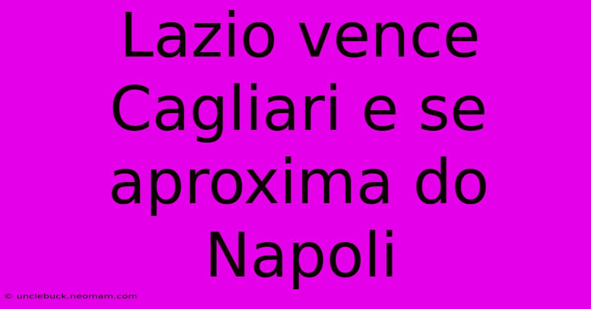 Lazio Vence Cagliari E Se Aproxima Do Napoli