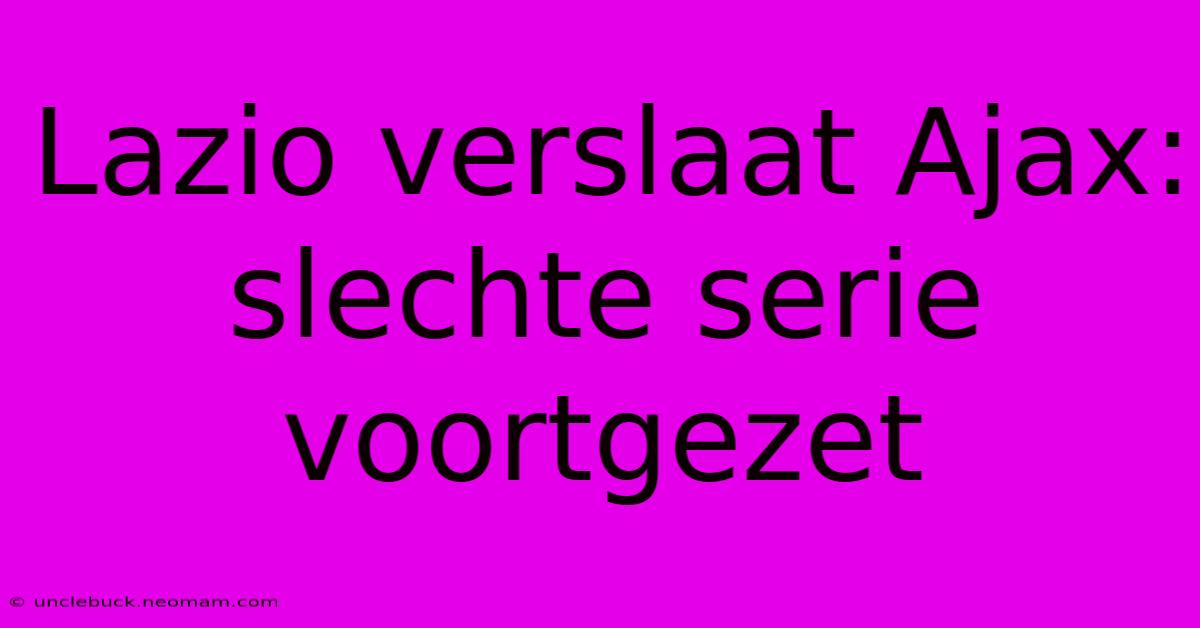 Lazio Verslaat Ajax: Slechte Serie Voortgezet