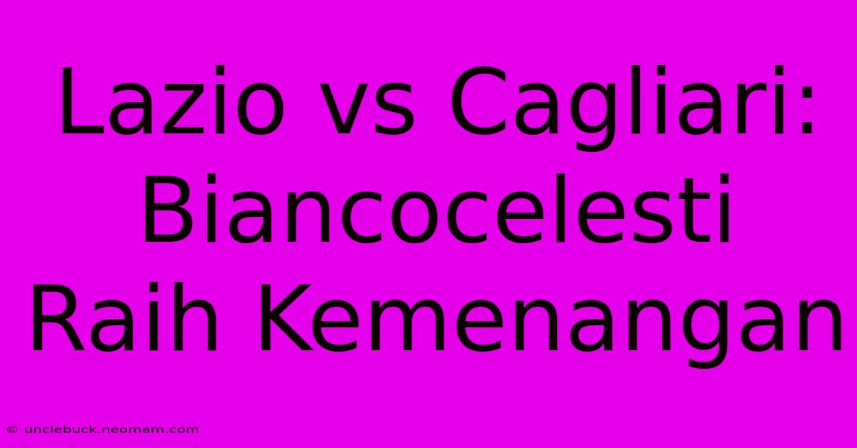 Lazio Vs Cagliari: Biancocelesti Raih Kemenangan