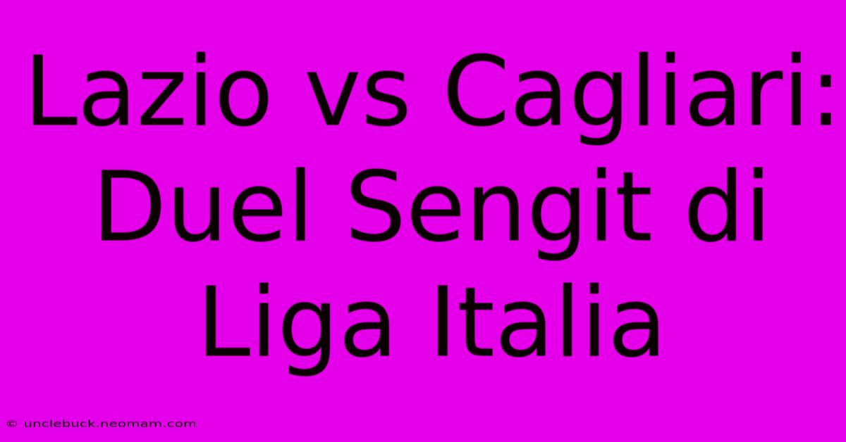 Lazio Vs Cagliari: Duel Sengit Di Liga Italia 