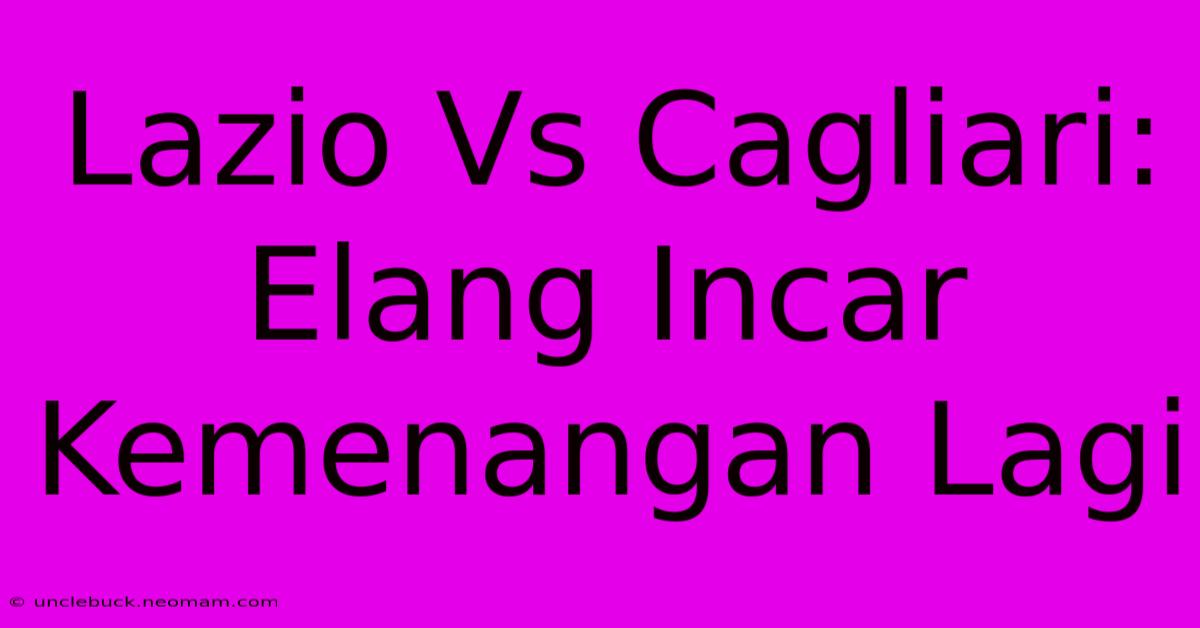 Lazio Vs Cagliari: Elang Incar Kemenangan Lagi 