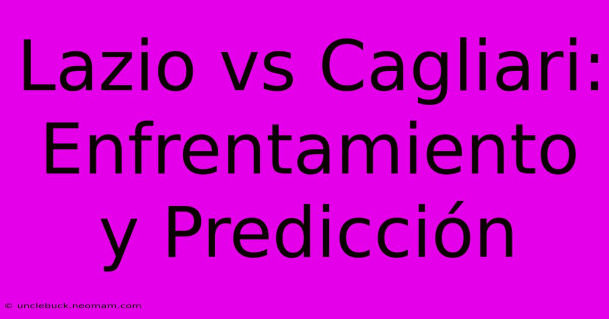 Lazio Vs Cagliari: Enfrentamiento Y Predicción 