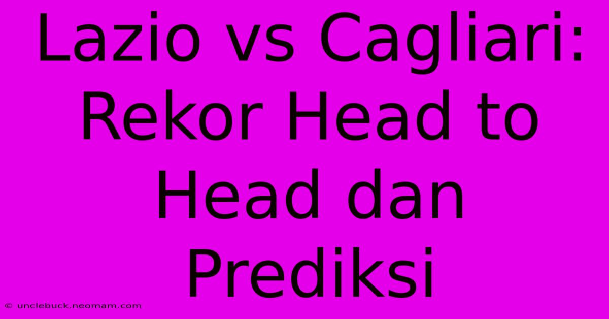 Lazio Vs Cagliari: Rekor Head To Head Dan Prediksi