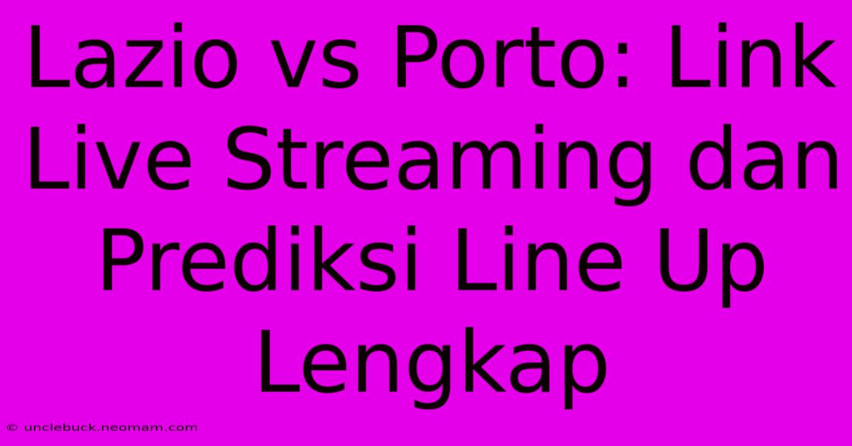 Lazio Vs Porto: Link Live Streaming Dan Prediksi Line Up Lengkap