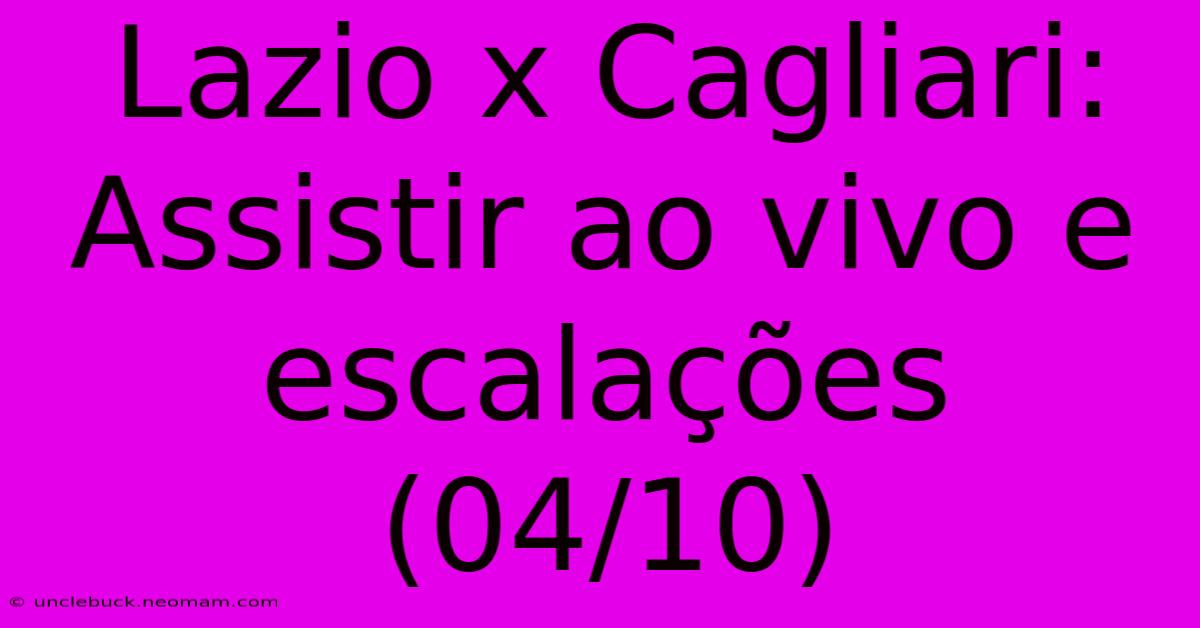 Lazio X Cagliari: Assistir Ao Vivo E Escalações (04/10)