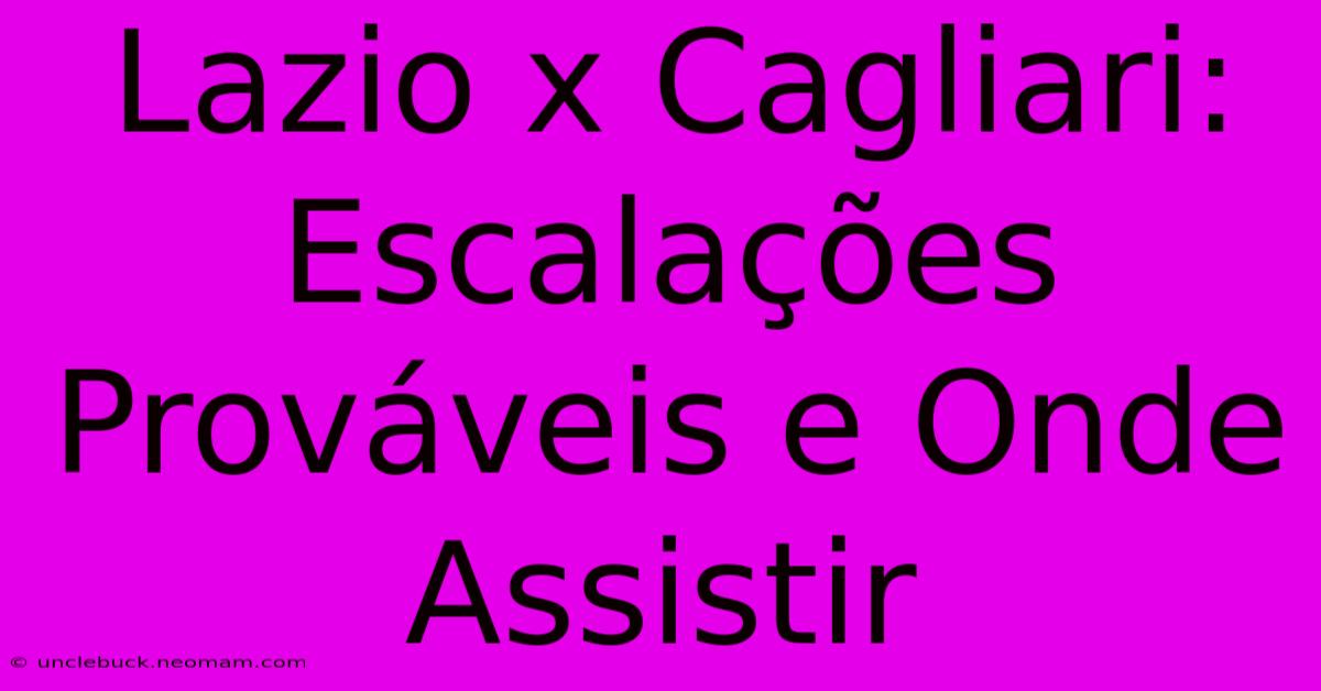 Lazio X Cagliari: Escalações Prováveis E Onde Assistir