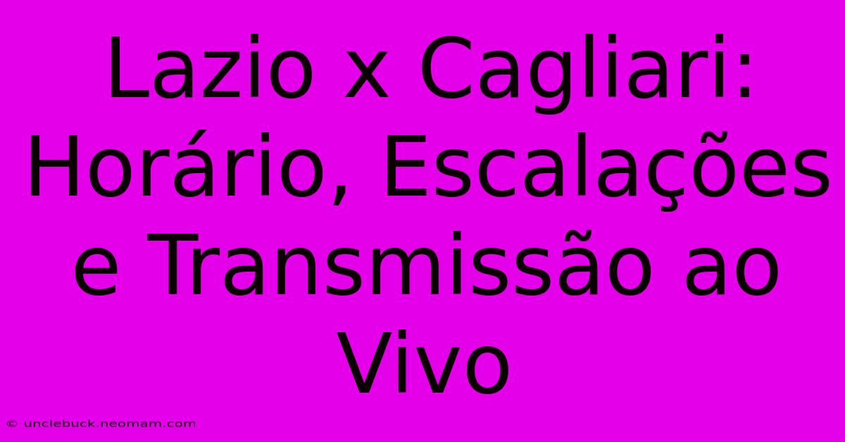 Lazio X Cagliari: Horário, Escalações E Transmissão Ao Vivo 