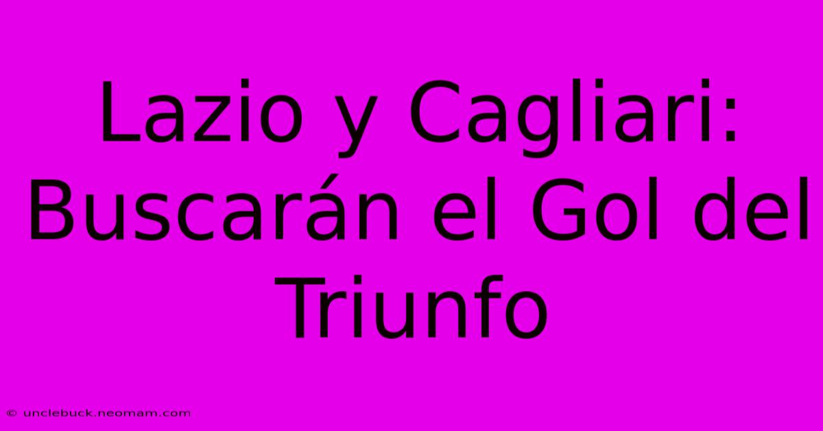 Lazio Y Cagliari: Buscarán El Gol Del Triunfo