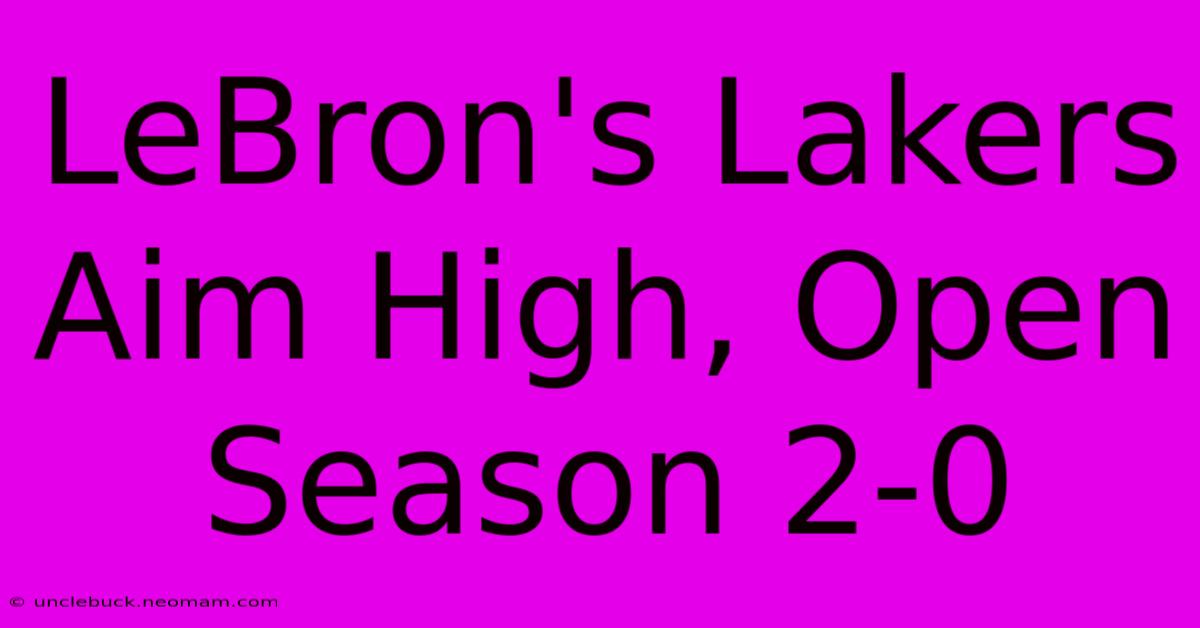 LeBron's Lakers Aim High, Open Season 2-0 