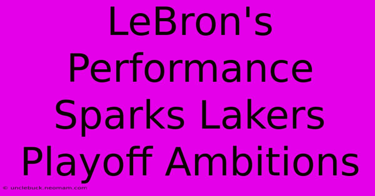 LeBron's Performance Sparks Lakers Playoff Ambitions